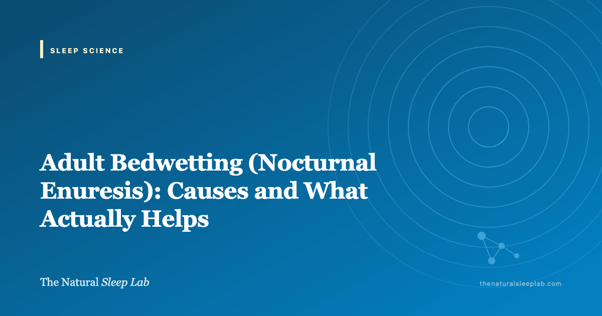 Adult Bedwetting (Nocturnal Enuresis): Causes and What Actually Helps — The Natural Sleep Lab illustrated guide