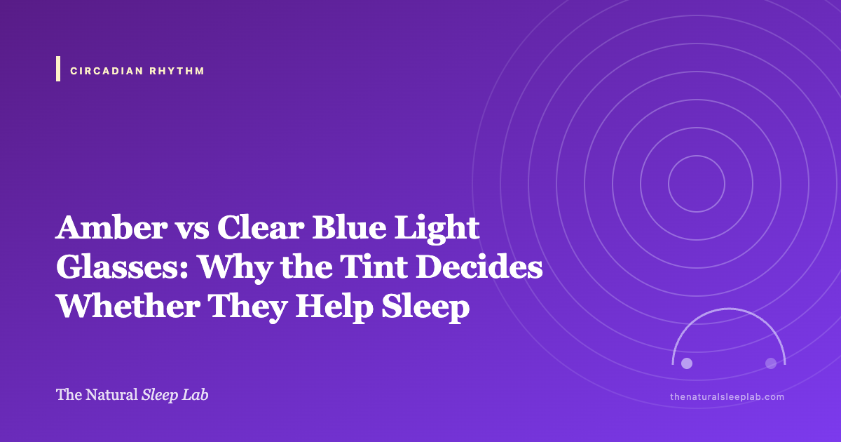 Amber vs Clear Blue Light Glasses: Why the Tint Decides Whether They Help Sleep — The Natural Sleep Lab illustrated guide