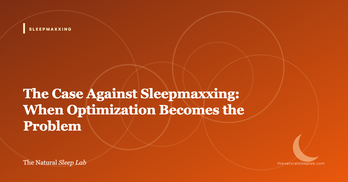 The Case Against Sleepmaxxing: When Optimization Becomes the Problem — The Natural Sleep Lab illustrated guide
