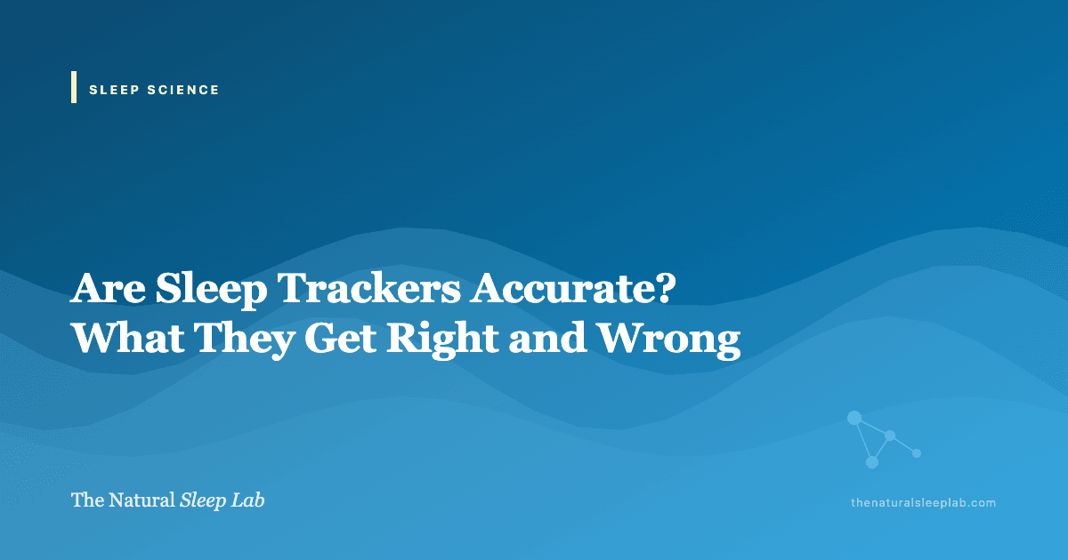 Are Sleep Trackers Accurate? What They Get Right and Wrong — The Natural Sleep Lab illustrated guide