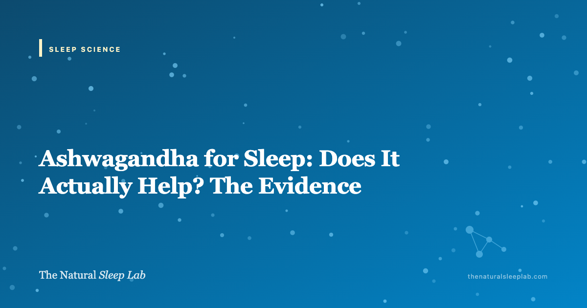 Ashwagandha for Sleep: Does It Actually Help? The Evidence — The Natural Sleep Lab illustrated guide