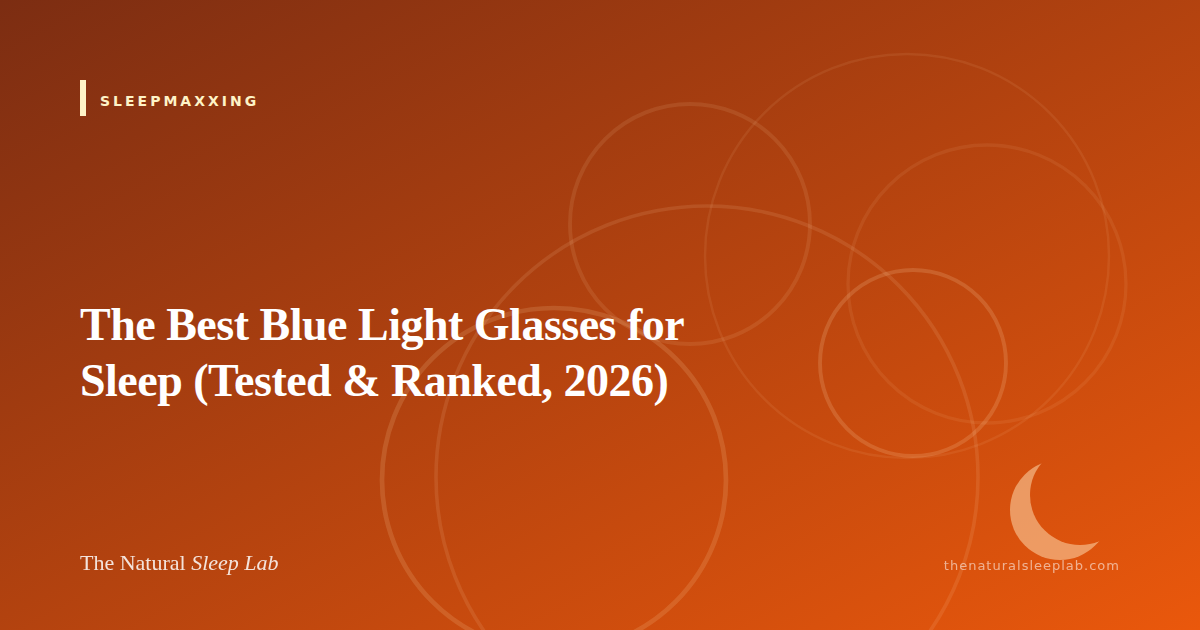 The Best Blue Light Glasses for Sleep (Tested & Ranked, 2026) — The Natural Sleep Lab illustrated guide