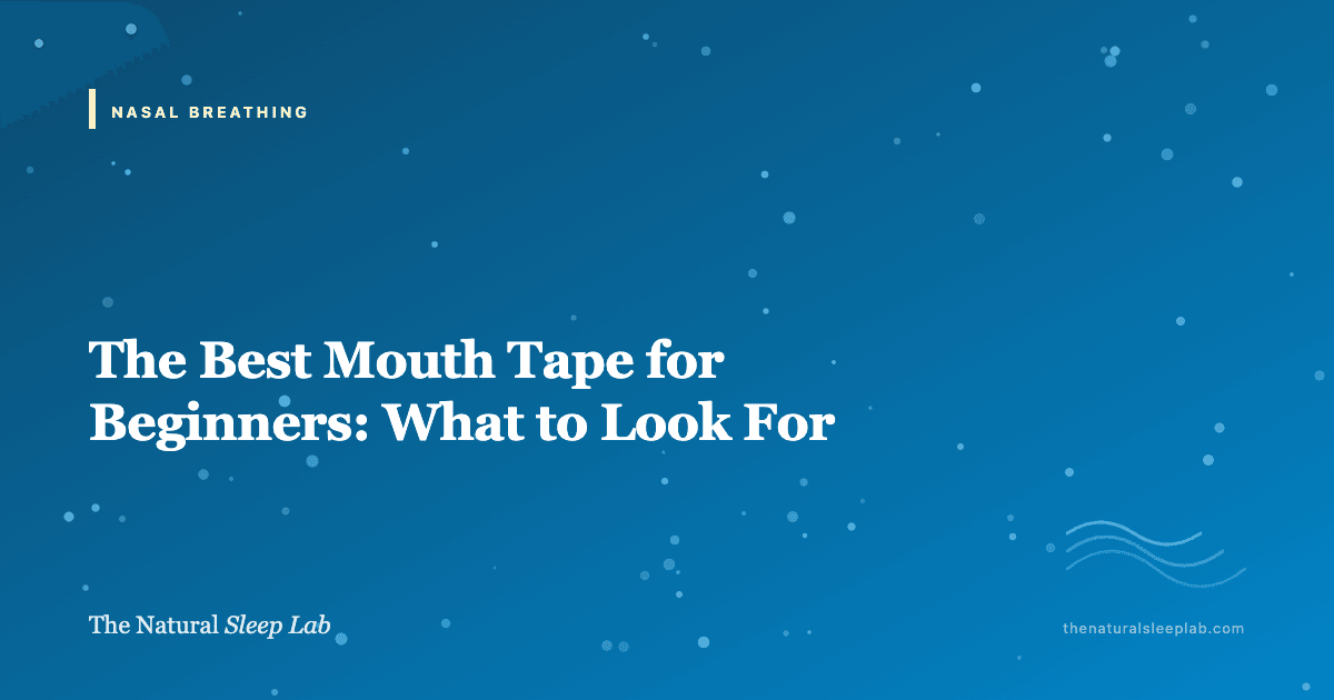 The Best Mouth Tape for Beginners: What to Look For — The Natural Sleep Lab illustrated guide