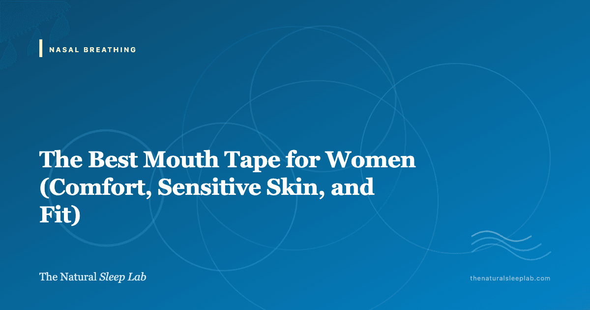 The Best Mouth Tape for Women (Comfort, Sensitive Skin, and Fit) — The Natural Sleep Lab illustrated guide