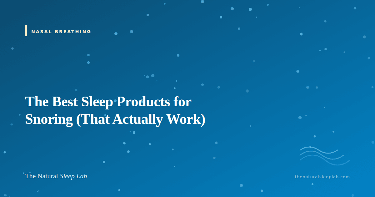 The Best Sleep Products for Snoring (That Actually Work) — The Natural Sleep Lab illustrated guide