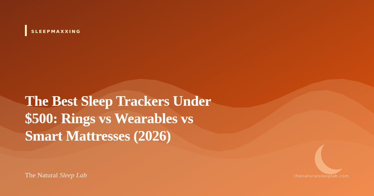 The Best Sleep Trackers Under $500: Rings vs Wearables vs Smart Mattresses (2026) — The Natural Sleep Lab illustrated guide