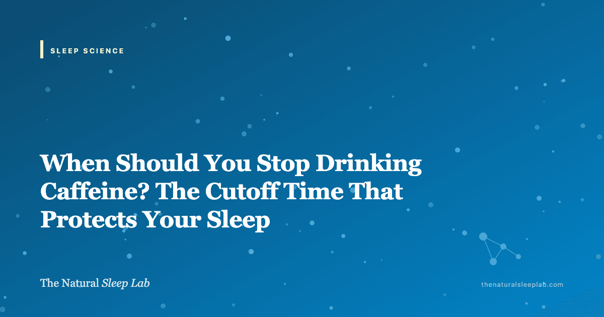 When Should You Stop Drinking Caffeine? The Cutoff Time That Protects Your Sleep — The Natural Sleep Lab illustrated guide