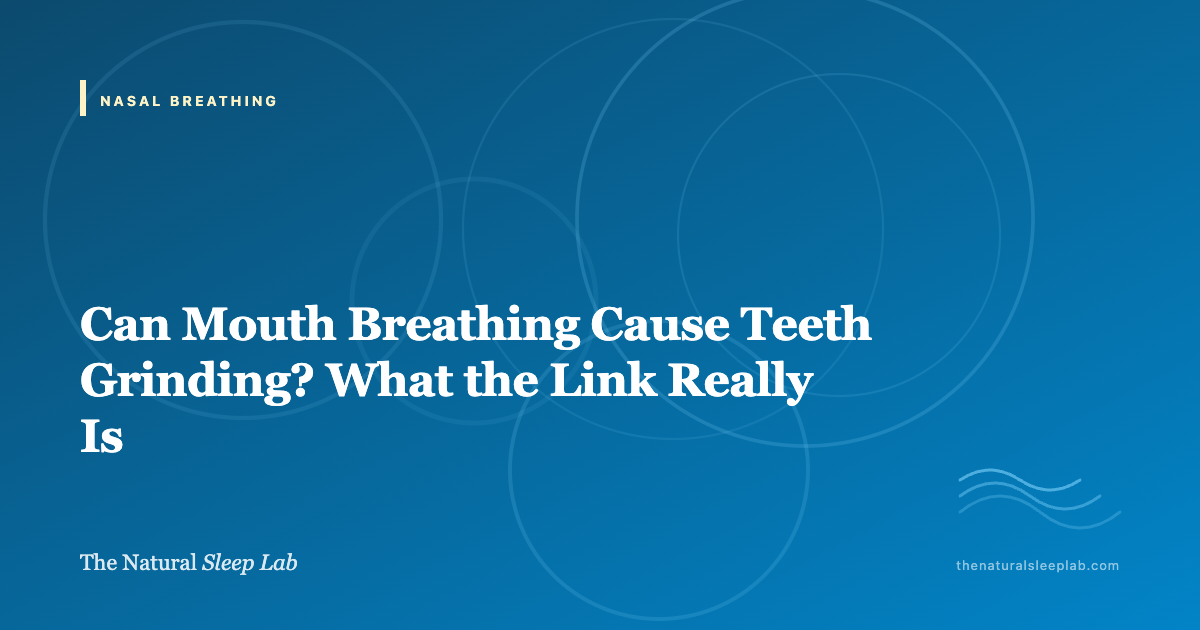 Can Mouth Breathing Cause Teeth Grinding? What the Link Really Is — The Natural Sleep Lab illustrated guide