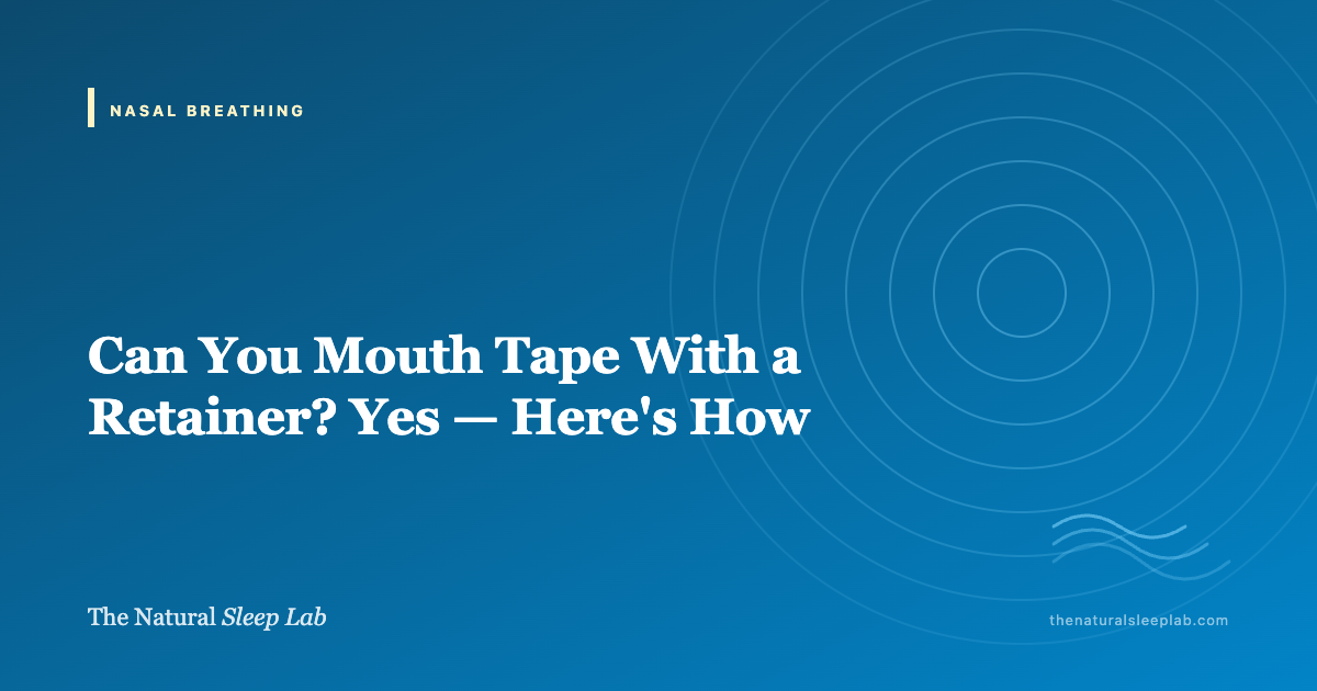 Can You Mouth Tape With a Retainer? Yes — Here's How — The Natural Sleep Lab illustrated guide