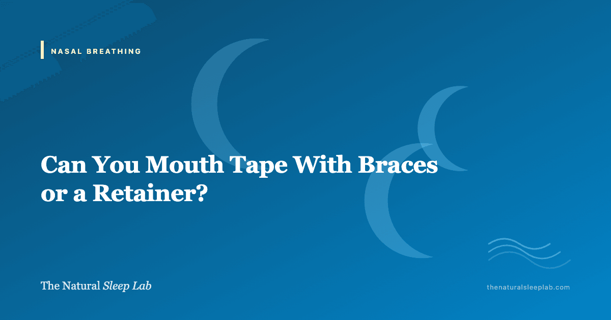 Can You Mouth Tape With Braces or a Retainer? — The Natural Sleep Lab illustrated guide