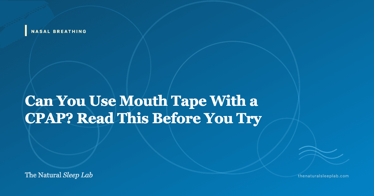 Can You Use Mouth Tape With a CPAP? Read This Before You Try — The Natural Sleep Lab illustrated guide