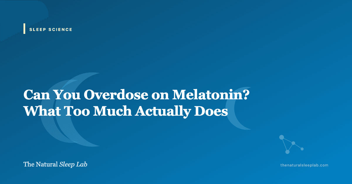 Can You Overdose on Melatonin? What Too Much Actually Does — The Natural Sleep Lab illustrated guide