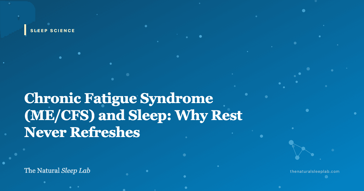 Chronic Fatigue Syndrome (ME/CFS) and Sleep: Why Rest Never Refreshes — The Natural Sleep Lab illustrated guide