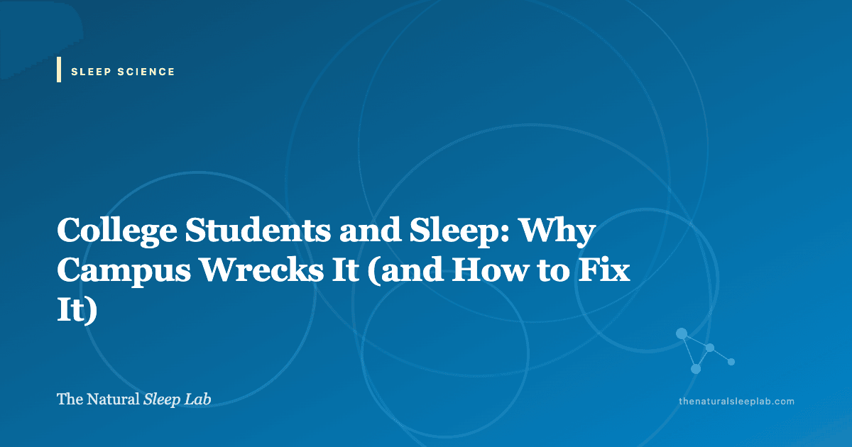 College Students and Sleep: Why Campus Wrecks It (and How to Fix It) — The Natural Sleep Lab illustrated guide