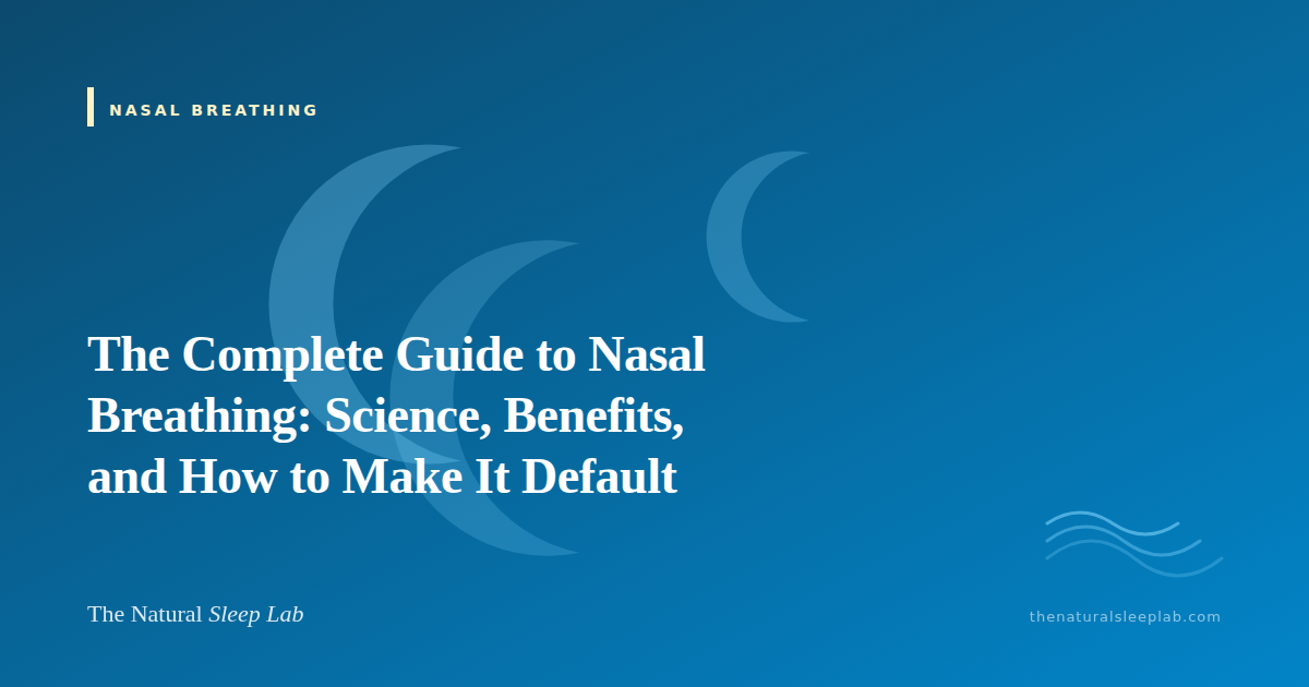 The Complete Guide to Nasal Breathing: Science, Benefits, and How to Make It Default — The Natural Sleep Lab illustrated guide