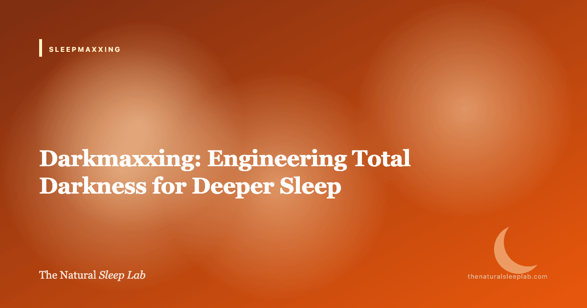 Darkmaxxing: Engineering Total Darkness for Deeper Sleep — The Natural Sleep Lab illustrated guide