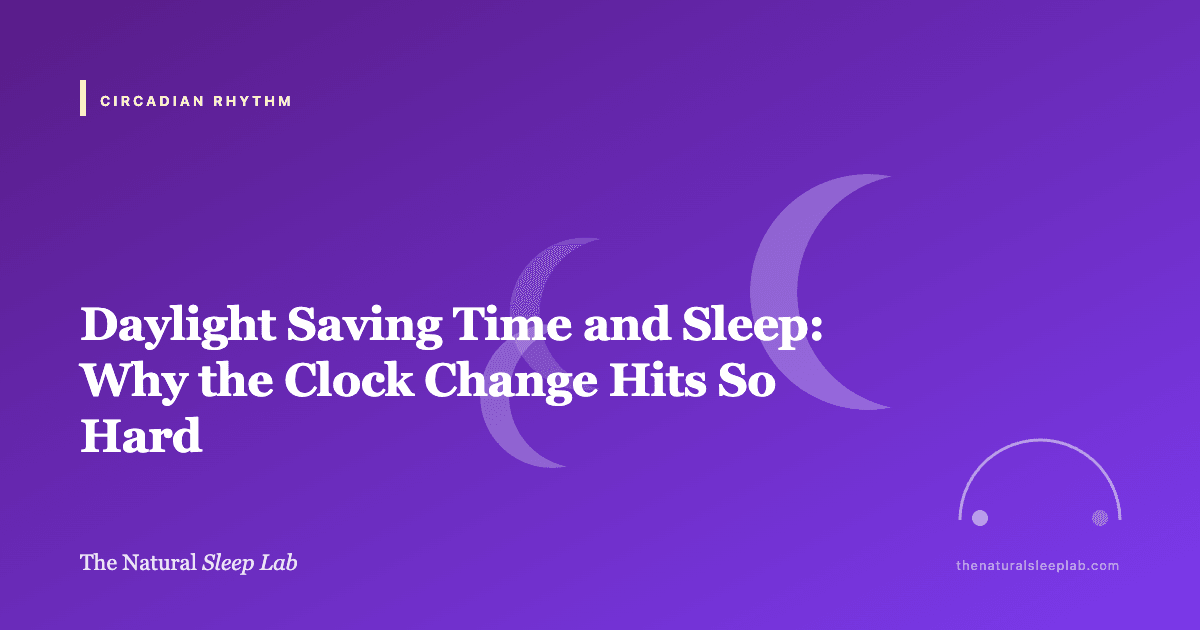 Daylight Saving Time and Sleep: Why the Clock Change Hits So Hard — The Natural Sleep Lab illustrated guide