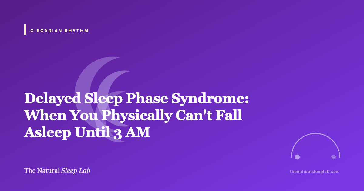 Delayed Sleep Phase Syndrome: When You Physically Can't Fall Asleep Until 3 AM — The Natural Sleep Lab illustrated guide