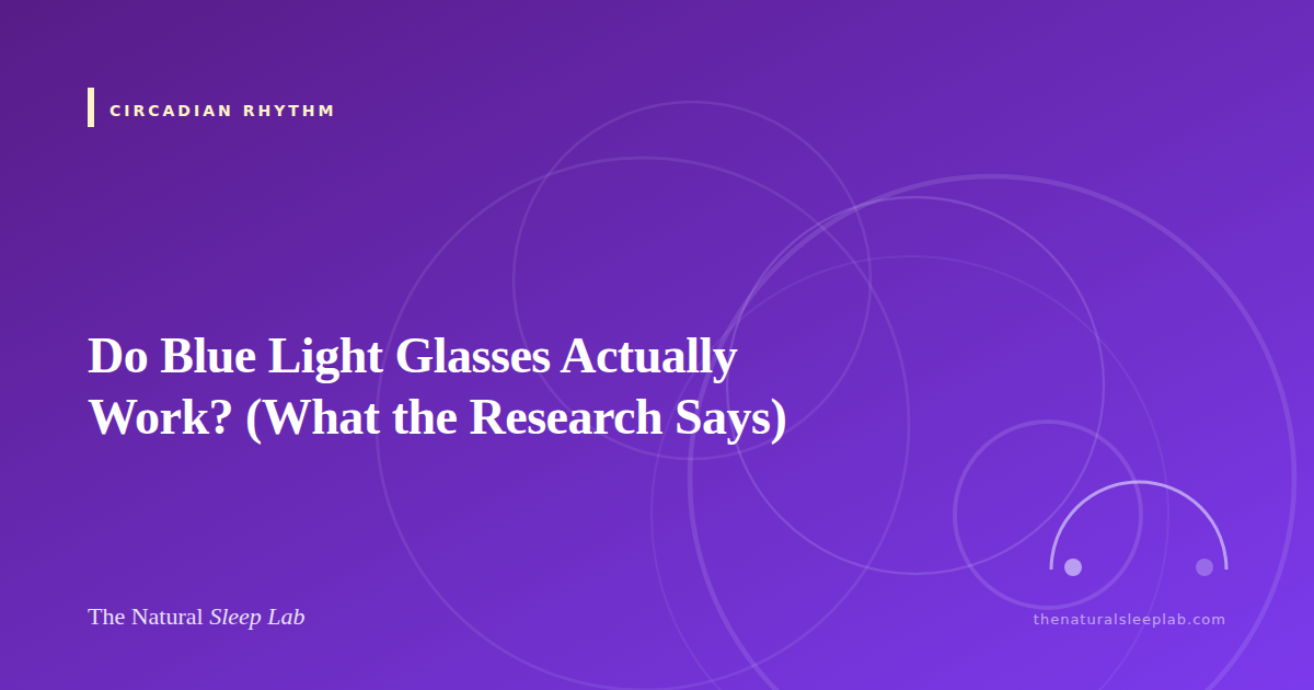 Do Blue Light Glasses Actually Work? (What the Research Says) — The Natural Sleep Lab illustrated guide