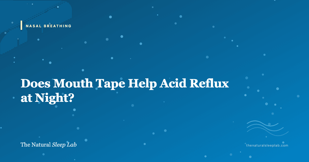 Does Mouth Tape Help Acid Reflux at Night? — The Natural Sleep Lab illustrated guide