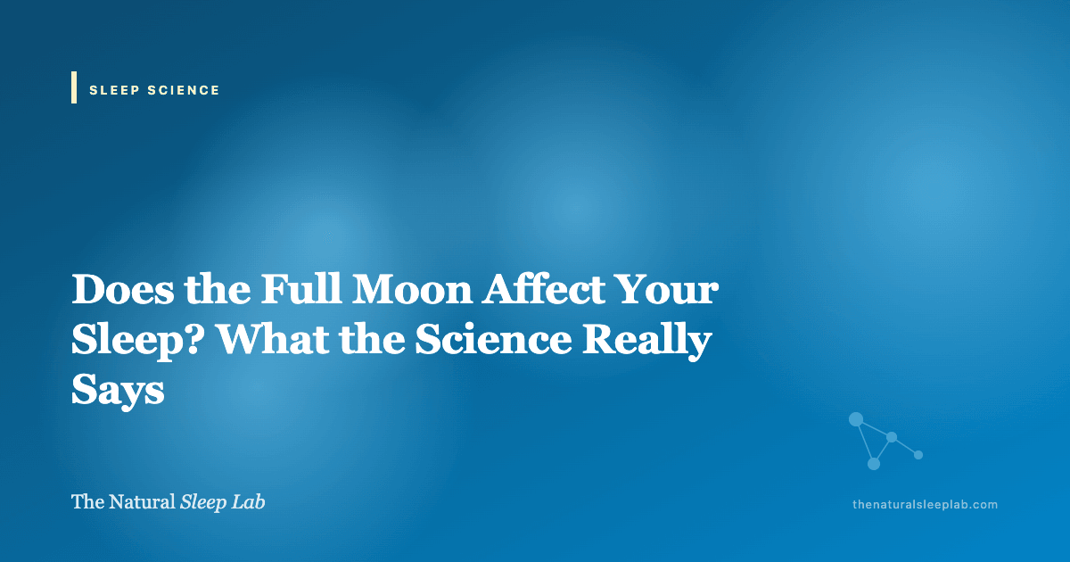 Does the Full Moon Affect Your Sleep? What the Science Really Says — The Natural Sleep Lab illustrated guide