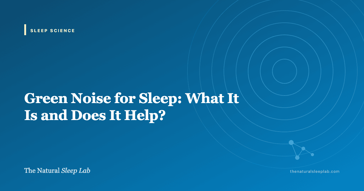 Green Noise for Sleep: What It Is and Does It Help? — The Natural Sleep Lab illustrated guide