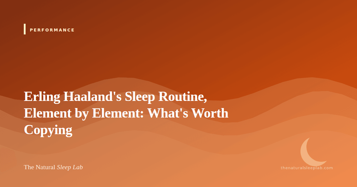Erling Haaland's Sleep Routine, Element by Element: What's Worth Copying — The Natural Sleep Lab illustrated guide