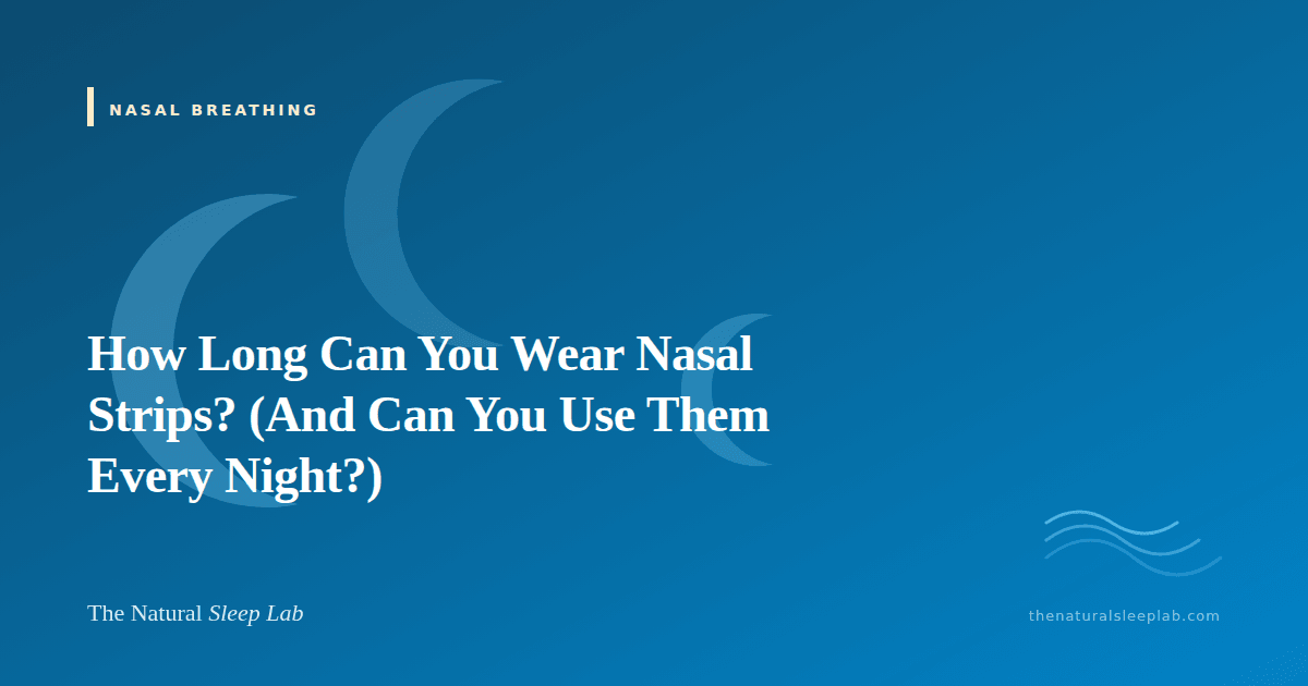 How Long Can You Wear Nasal Strips? (And Can You Use Them Every Night?) — The Natural Sleep Lab illustrated guide