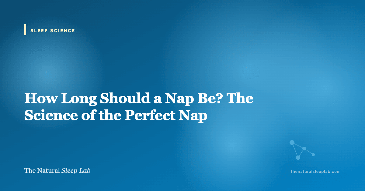 How Long Should a Nap Be? The Science of the Perfect Nap — The Natural Sleep Lab illustrated guide
