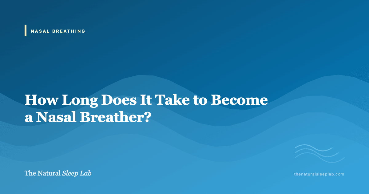 How Long Does It Take to Become a Nasal Breather? — The Natural Sleep Lab illustrated guide