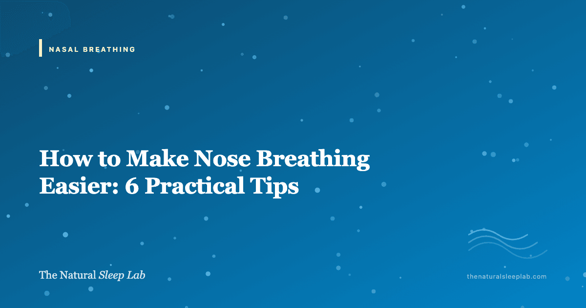 How to Make Nose Breathing Easier: 6 Practical Tips — The Natural Sleep Lab illustrated guide