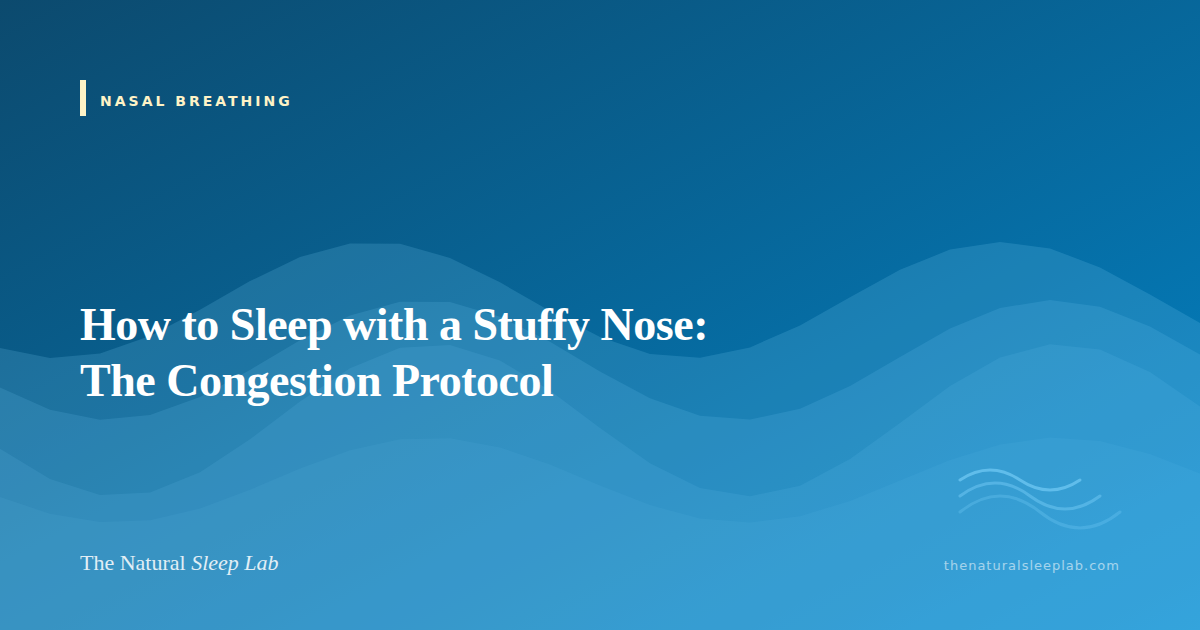 How to Sleep with a Stuffy Nose: The Congestion Protocol — The Natural Sleep Lab illustrated guide