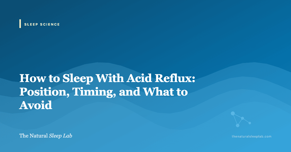 How to Sleep With Acid Reflux: Position, Timing, and What to Avoid — The Natural Sleep Lab illustrated guide