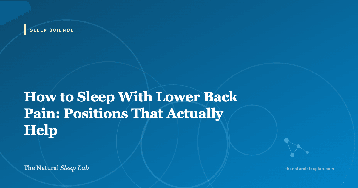 How to Sleep With Lower Back Pain: Positions That Actually Help — The Natural Sleep Lab illustrated guide