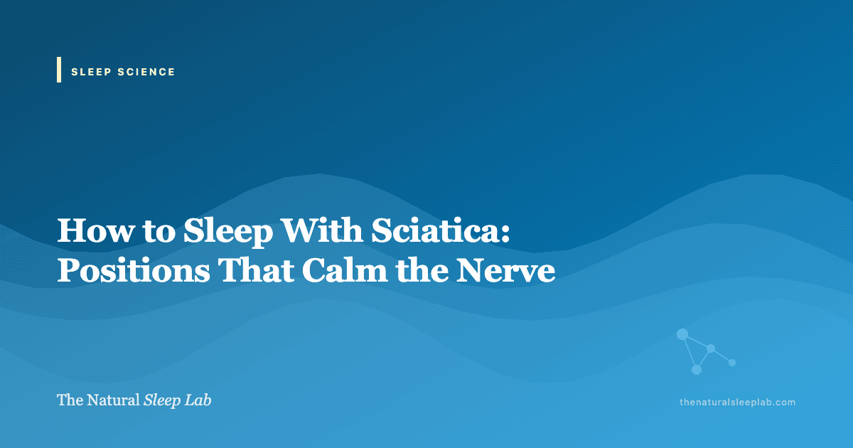 How to Sleep With Sciatica: Positions That Calm the Nerve — The Natural Sleep Lab illustrated guide