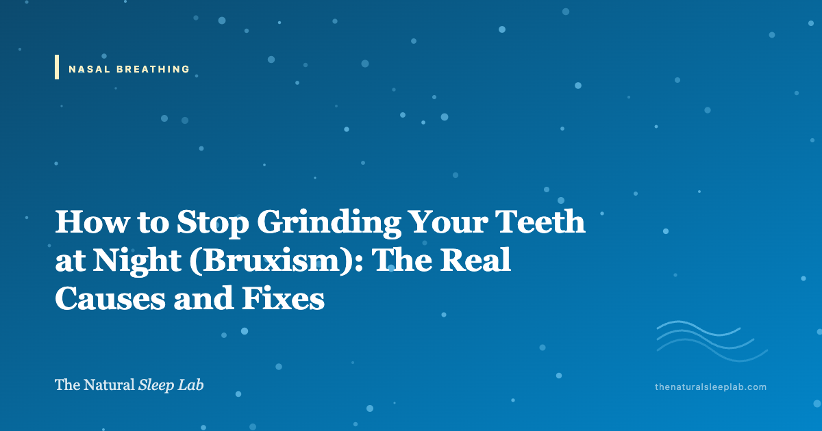How to Stop Grinding Your Teeth at Night (Bruxism): The Real Causes and Fixes — The Natural Sleep Lab illustrated guide