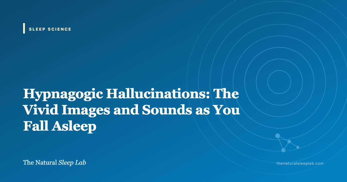 Hypnagogic Hallucinations: The Vivid Images and Sounds as You Fall Asleep — The Natural Sleep Lab illustrated guide
