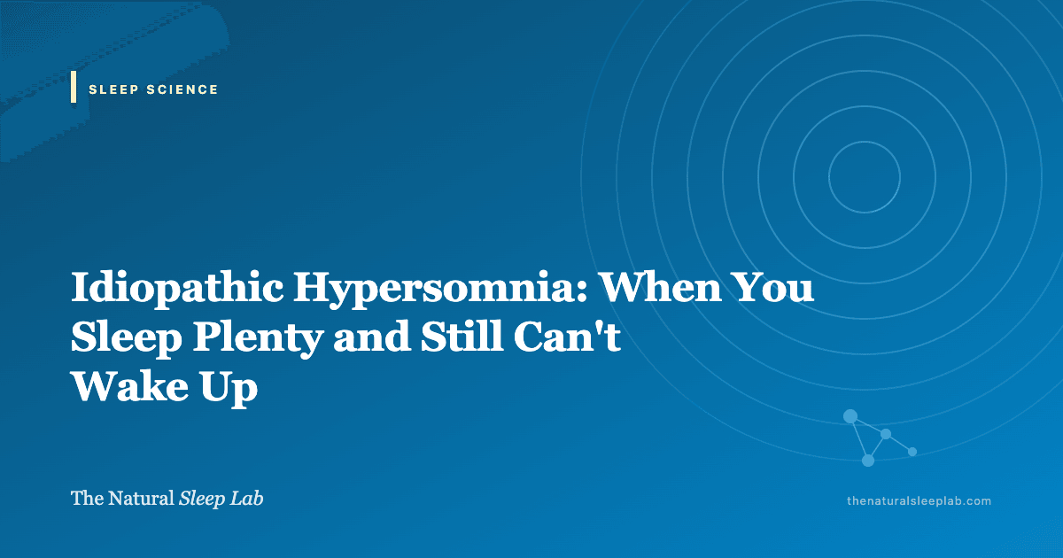 Idiopathic Hypersomnia: When You Sleep Plenty and Still Can't Wake Up — The Natural Sleep Lab illustrated guide