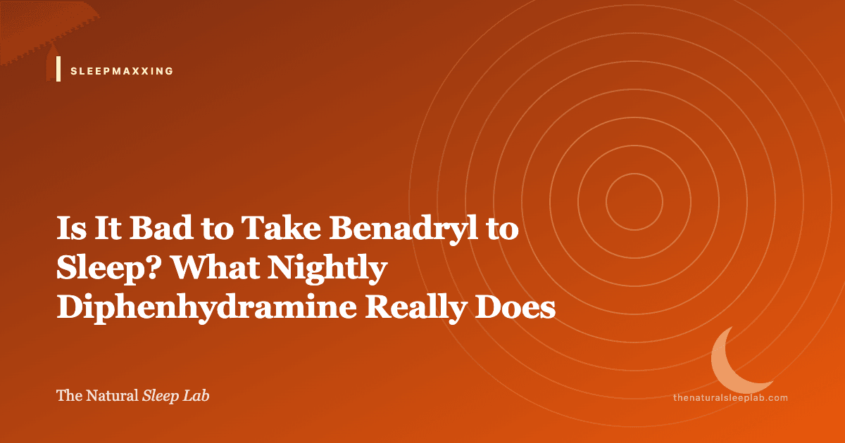 Is It Bad to Take Benadryl to Sleep? What Nightly Diphenhydramine Really Does — The Natural Sleep Lab illustrated guide
