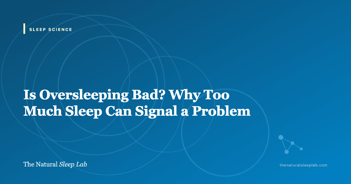 Is Oversleeping Bad? Why Too Much Sleep Can Signal a Problem — The Natural Sleep Lab illustrated guide
