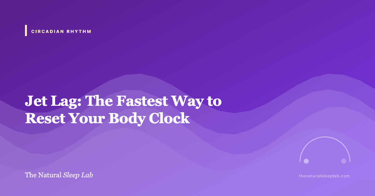 Jet Lag: The Fastest Way to Reset Your Body Clock — The Natural Sleep Lab illustrated guide