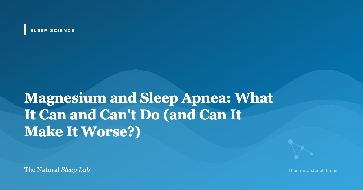 Magnesium and Sleep Apnea: What It Can and Can't Do (and Can It Make It Worse?) — The Natural Sleep Lab illustrated guide