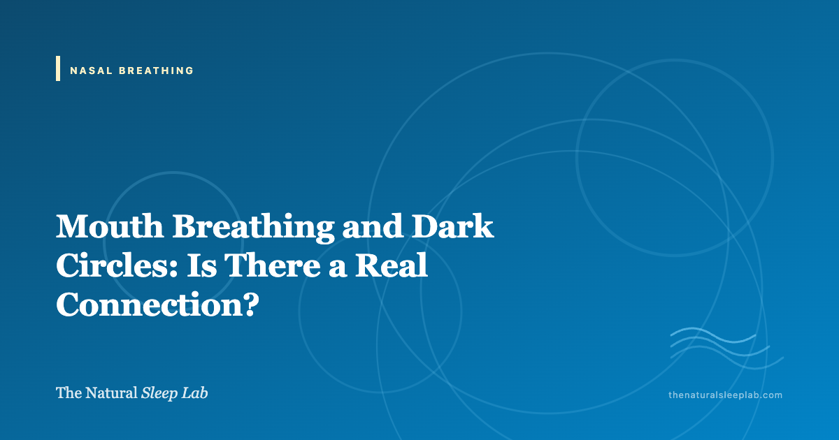 Mouth Breathing and Dark Circles: Is There a Real Connection? — The Natural Sleep Lab illustrated guide