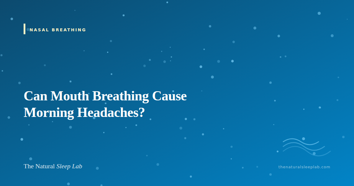 Can Mouth Breathing Cause Morning Headaches? — The Natural Sleep Lab illustrated guide