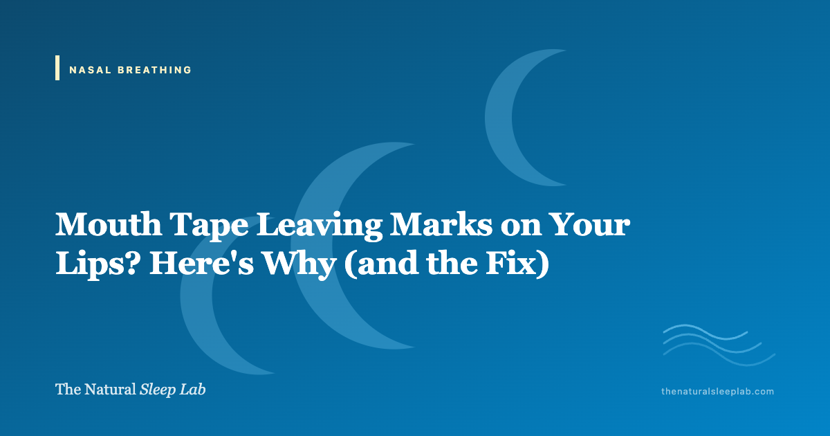 Mouth Tape Leaving Marks on Your Lips? Here's Why (and the Fix) — The Natural Sleep Lab illustrated guide