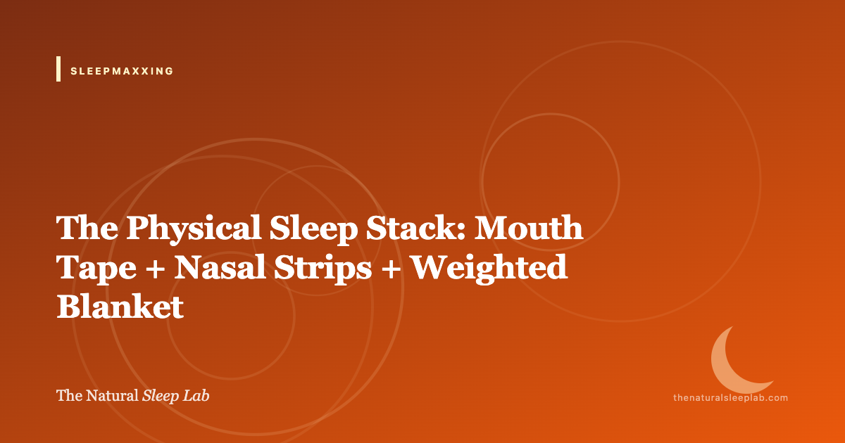 The Physical Sleep Stack: Mouth Tape + Nasal Strips + Weighted Blanket — The Natural Sleep Lab illustrated guide