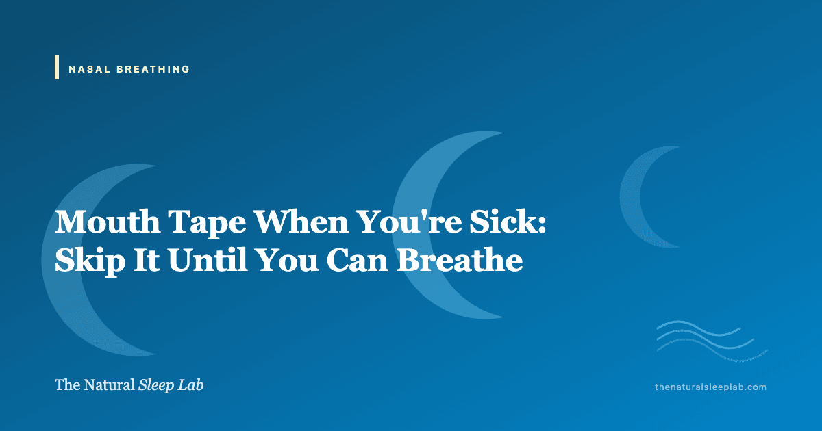 Mouth Tape When You're Sick: Skip It Until You Can Breathe — The Natural Sleep Lab illustrated guide