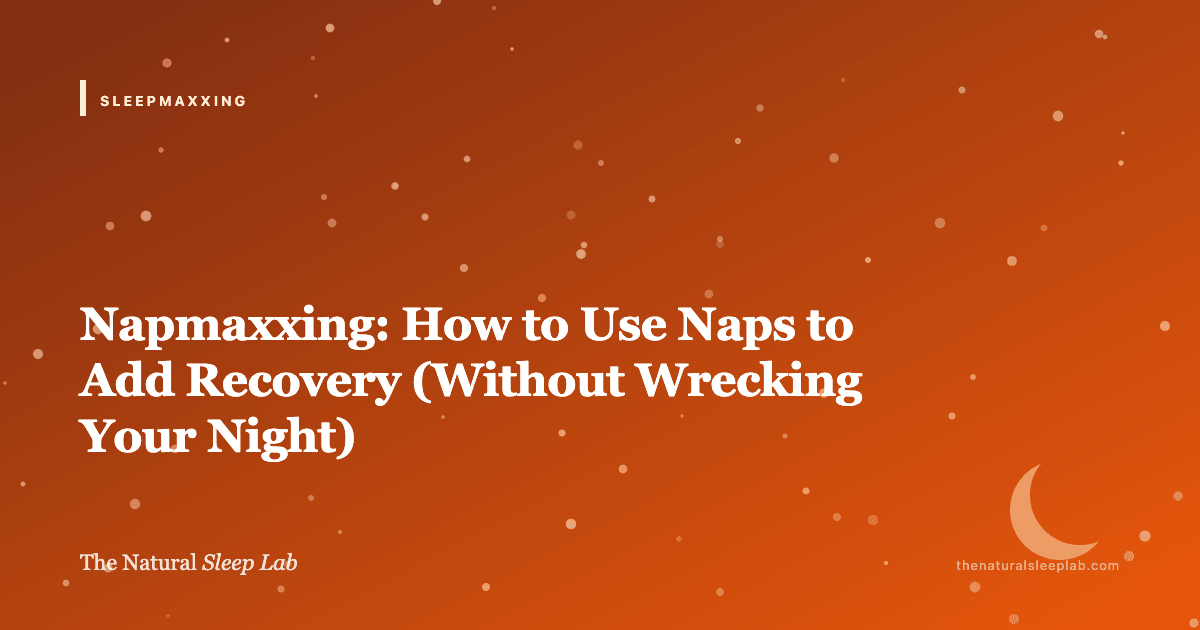 Napmaxxing: How to Use Naps to Add Recovery (Without Wrecking Your Night) — The Natural Sleep Lab illustrated guide