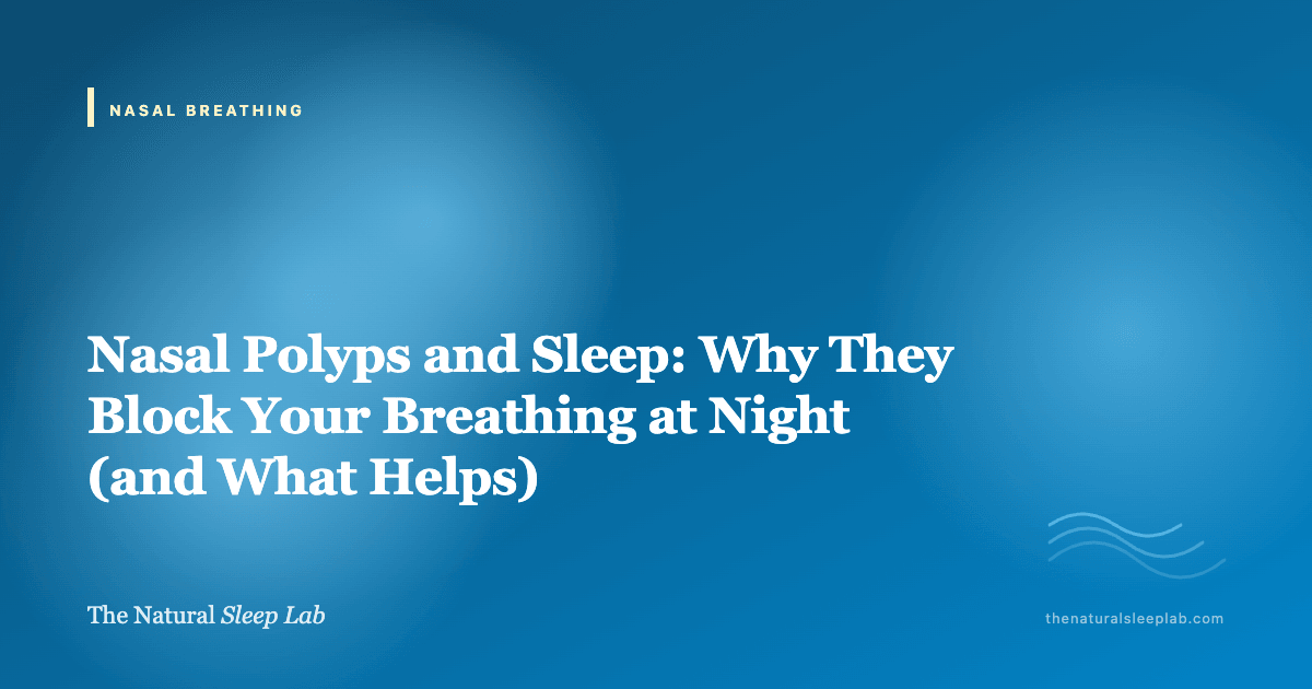Nasal Polyps and Sleep: Why They Block Your Breathing at Night (and What Helps) — The Natural Sleep Lab illustrated guide