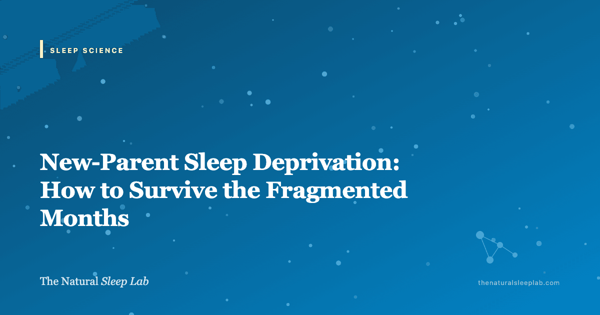 New-Parent Sleep Deprivation: How to Survive the Fragmented Months — The Natural Sleep Lab illustrated guide